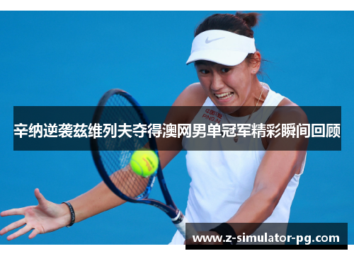 辛纳逆袭兹维列夫夺得澳网男单冠军精彩瞬间回顾